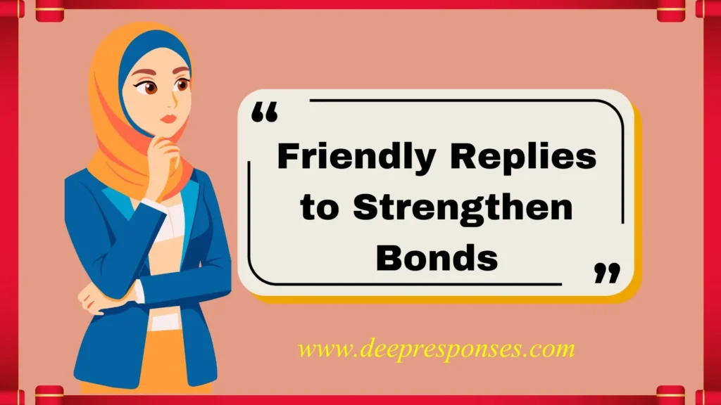 Friendly Replies to Strengthen Bonds