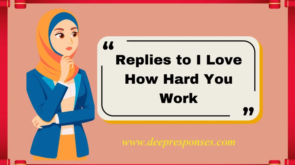 Replies to I Love How Hard You Work