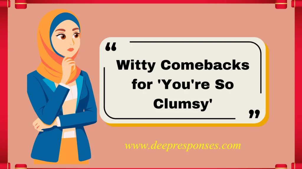 Witty Comebacks for 'You're So Clumsy'