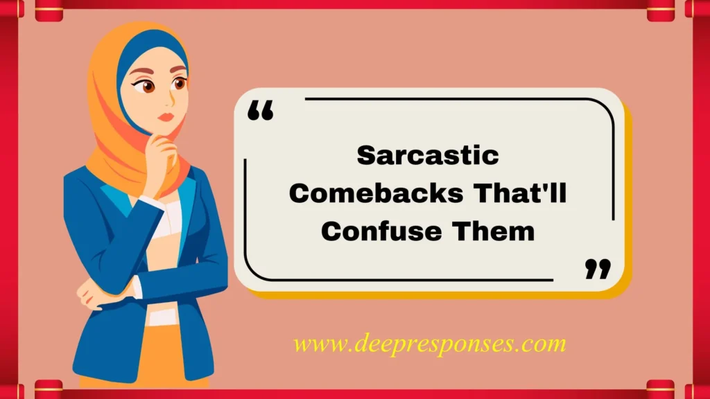 Sarcastic Comebacks That'll Confuse Them