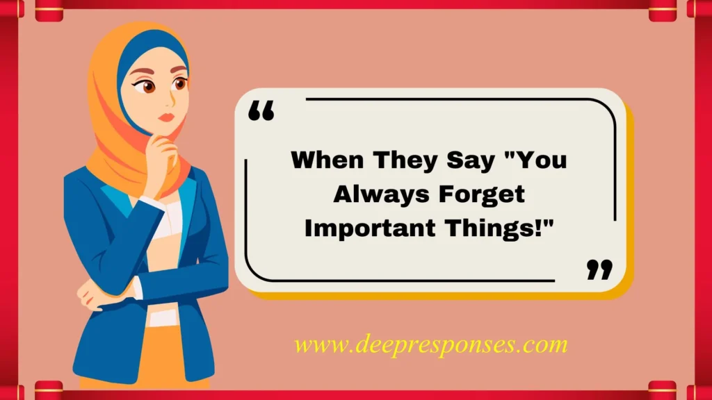 When They Say "You Always Forget Important Things!"
