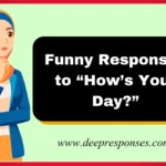 Funny Responses to “How’s Your Day?”