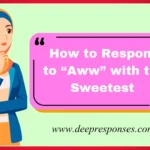 How to Respond to “Aww” with the Sweetest
