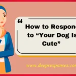 How to Respond to “Your Dog Is Cute”