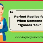 Perfect Replies for When Someone “Ignores You”