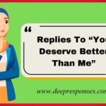 Replies To “You Deserve Better Than Me”