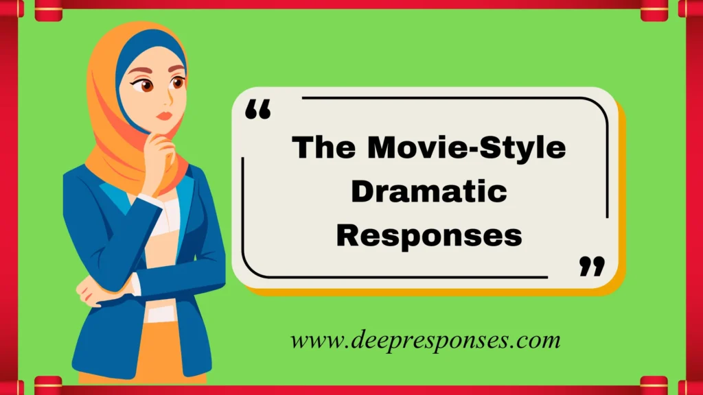 The Movie-Style Dramatic Responses